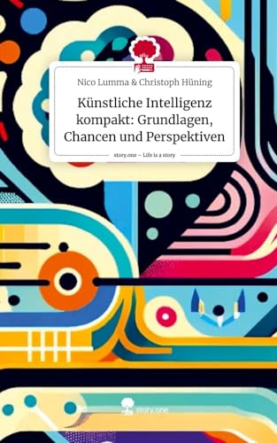 Künstliche Intelligenz kompakt: Grundlagen, Chancen und Perspektiven. Life is a Story - story.one Künstliche Intelligenz kompakt: Grundlagen, Chancen und Perspektiven. Life is a Story - story.one