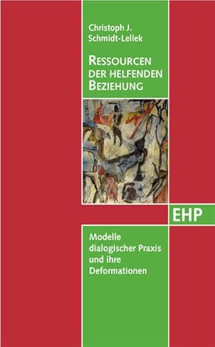 Ressourcen der helfenden Beziehung: Modelle dialogischer Praxis und ihre Deformationen (EHP - Edition Humanistische Psychologie)