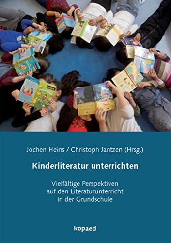 Kinderliteratur unterrichten: Vielfältige Perspektiven auf den Literaturunterricht in der Grundschule