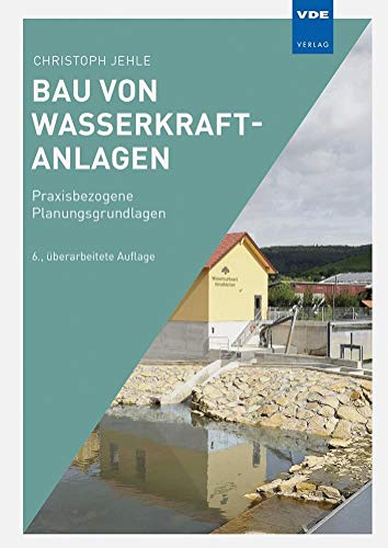 Bau von Wasserkraftanlagen: Praxisbezogene Planungsgrundlagen von Vde Verlag GmbH