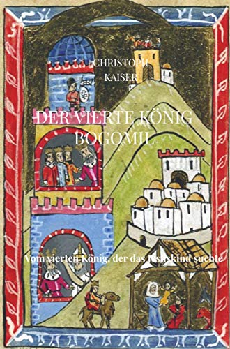 Der vierte König Bogomil: Vom vierten König, der das Jesuskind suchte von Bookmundo Direct
