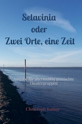 Selavinia oder Zwei Orte, eine Zeit: Ausgabe für altersmäßig gemischte Theatergruppen von Bookmundo