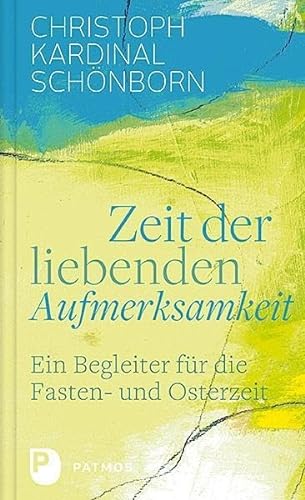 Zeit der liebenden Aufmerksamkeit: Ein Begleiter für die Fasten- und Osterzeit von Patmos-Verlag