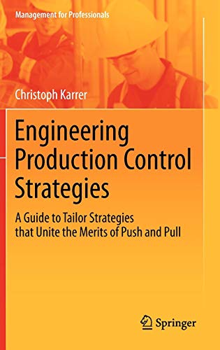 Engineering Production Control Strategies: A Guide to Tailor Strategies that Unite the Merits of Push and Pull (Management for Professionals)