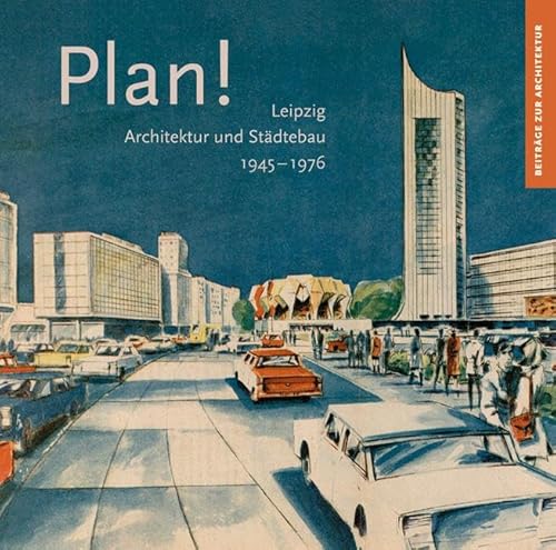 Plan!: Leipzig, Architektur und Städtebau 1945–1976 (Beiträge zur Architektur) von Sandstein Kommunikation