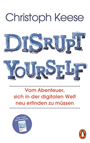 Disrupt Yourself: Vom Abenteuer, sich in der digitalen Welt neu erfinden zu müssen Disrupt Yourself: Vom Abenteuer, sich in der digitalen Welt neu erfinden zu müssen