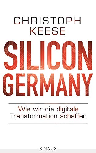 Silicon Germany: Wie wir die digitale Transformation schaffen Silicon Germany: Wie wir die digitale Transformation schaffen