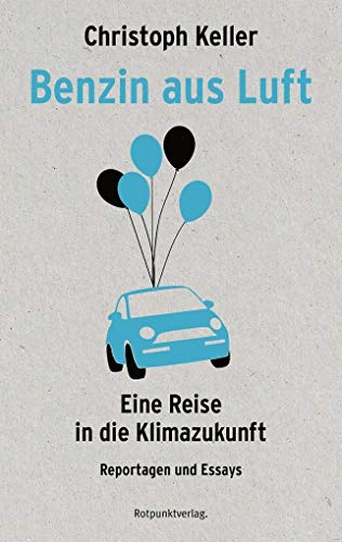 Benzin aus Luft: Eine Reise in die Klimazukunft - Reportagen und Essays von Rotpunktverlag