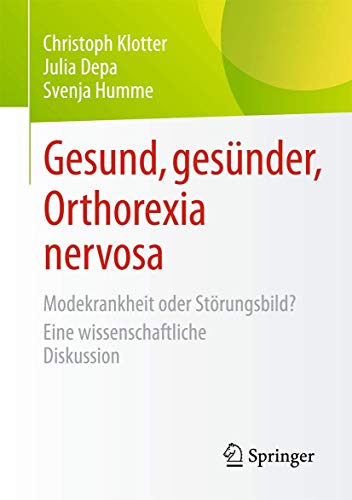 Gesund, gesünder, Orthorexia nervosa: Modekrankheit oder Störungsbild? Eine wissenschaftliche Diskussion von Springer