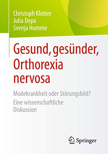 Gesund, gesünder, Orthorexia nervosa: Modekrankheit oder Störungsbild? Eine wissenschaftliche Diskussion