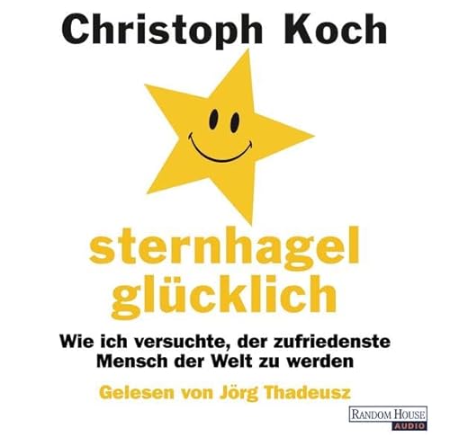 Sternhagelglücklich: Wie ich versuchte, der zufriedenste Mensch der Welt zu werden: Wie ich versuchte, der zufriedenste Mensch der Welt zu werden. Lesung