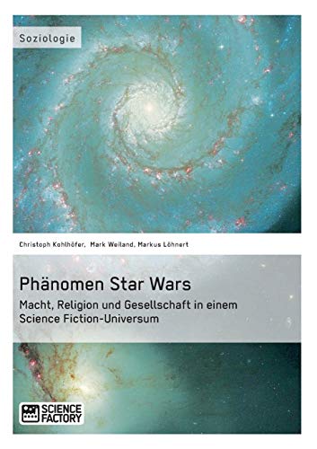 Phänomen Star Wars. Macht, Religion und Gesellschaft in einem Science Fiction-Universum