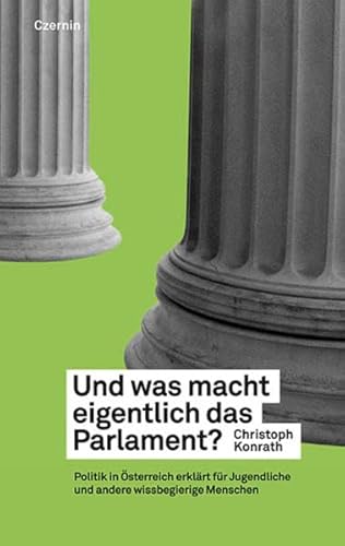 Und was macht eigentlich das Parlament? Politik in Österreich erklärt für Jugendliche und andere wissbegierige Menschen von Czernin Verlag