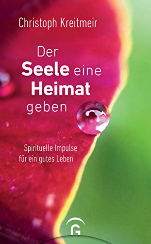 Der Seele eine Heimat geben: Spirituelle Impulse für ein gutes Leben von Guetersloher Verlagshaus