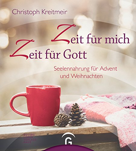 Zeit für mich - Zeit für Gott: Seelennahrung für Advent und Weihnachten