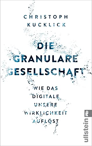 Die granulare Gesellschaft: Wie das Digitale unsere Wirklichkeit auflöst