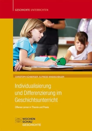 Individualisierung und Differenzierung im Geschichtsunterricht: Offenes Lernen als Zugang (Geschichte unterrichten)