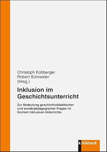 Inklusion im Geschichtsunterricht: Zur Bedeutung geschichtsdidaktischer und sonderpädagogischer Fragen im Kontext inklusiven Unterrichts von Klinkhardt, Julius