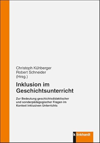 Inklusion im Geschichtsunterricht: Zur Bedeutung geschichtsdidaktischer und sonderpädagogischer Fragen im Kontext inklusiven Unterrichts Inklusion im Geschichtsunterricht: Zur Bedeutung geschichtsdidaktischer und sonderpädagogischer Fragen im Kontext inklusiven Unterrichts