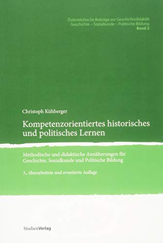 Kompetenzorientiertes historisches und politisches Lernen. Methodische und didaktische Annäherungen für Geschichte, Sozialkunde und Politische Bildung Kompetenzorientiertes historisches und politisches Lernen. Methodische und didaktische Annäherungen für Geschichte, Sozialkunde und Politische Bildung