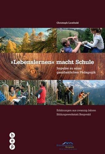 Lebenslernen macht Schule: Impulse zu einer ganzheitlichen Pädagogik. Erfahrungen aus 20 Jahren Bildungswerkstatt Bergwald: Impulse zu einer ... aus zwanzig Jahren Bildungswerkstatt Bergwald Lebenslernen macht Schule: Impulse zu einer ganzheitlichen Pädagogik. Erfahrungen aus 20 Jahren Bildungswerkstatt Bergwald: Impulse zu einer ... aus zwanzig Jahren Bildungswerkstatt Bergwald