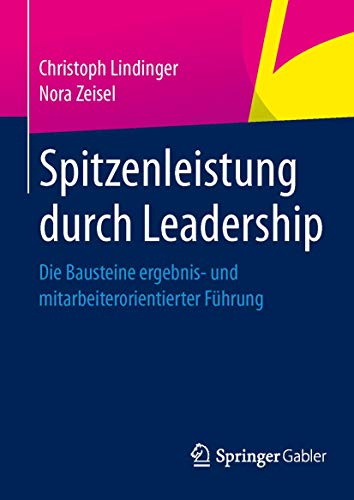 Spitzenleistung durch Leadership: Die Bausteine ergebnis- und mitarbeiterorientierter Führung von Springer