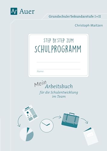 Step by step zum Schulprogramm: Arbeitsbuch für die Schulentwicklung im Team (Alle Klassenstufen): Mein Arbeitsbuch für die Schulentwicklung im Team Grundschule/Sekundarstufe I+II von Auer Verlag i.d.AAP LW