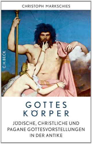 Gottes Körper: Jüdische, christliche und pagane Gottesvorstellungen in der Antike