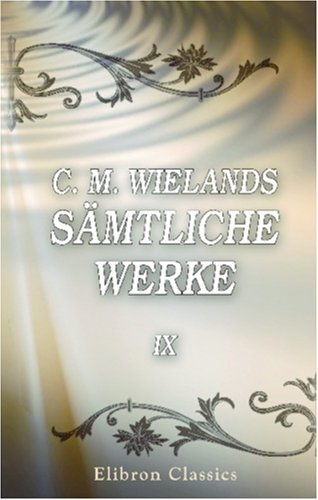 C. M. Wielands sämtliche Werke: Band IX. Gedichte von Adamant Media Corporation