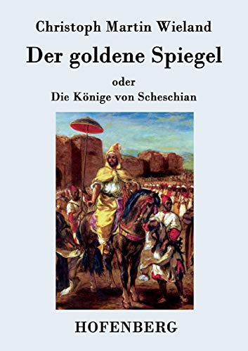 Der goldene Spiegel: oder Die Könige von Scheschian von Hofenberg