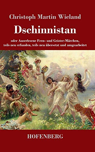 Dschinnistan: oder Auserlesene Feen- und Geister-Märchen, teils neu erfunden, teils neu übersetzt und umgearbeitet von Hofenberg
