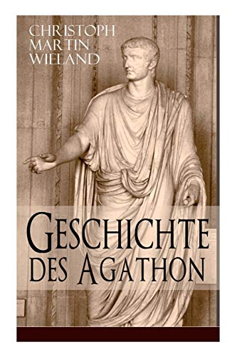 Geschichte des Agathon: Historischer Roman - Wichtigster Bildungsroman der Aufklärungsepoche von E-Artnow