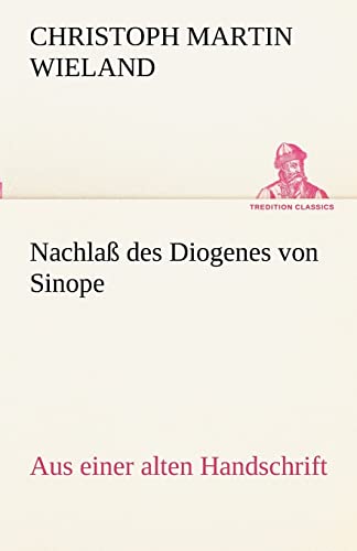 Nachlaß des Diogenes von Sinope: Aus einer alten Handschrift. (TREDITION CLASSICS)