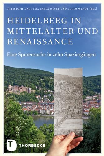 Heidelberg in Mittelalter und Renaissance: Eine Spurensuche in zehn Spaziergängen