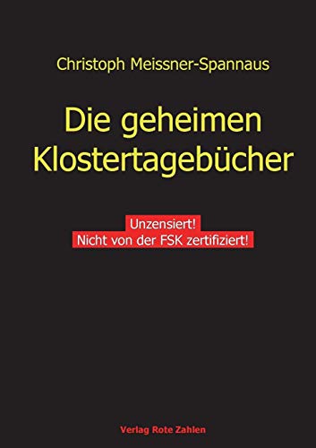 Die geheimen Klostertagebücher: Unzensiert! Nicht von der FSK zertifiziert! (edition rote zahlen)