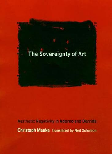 The Sovereignty Of Art (Studies in Contemporary German Social Thought): Aesthetic Negativity in Adorno and Derrida von MIT Press