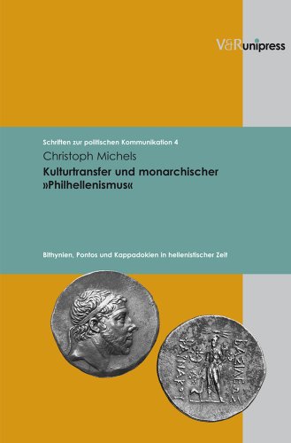 Kulturtransfer und monarchischer »Philhellenismus«: Bithynien, Pontos und Kappadokien in hellenistischer Zeit (Schriften zur politischen Kommunikation, Band 4) von V&R unipress