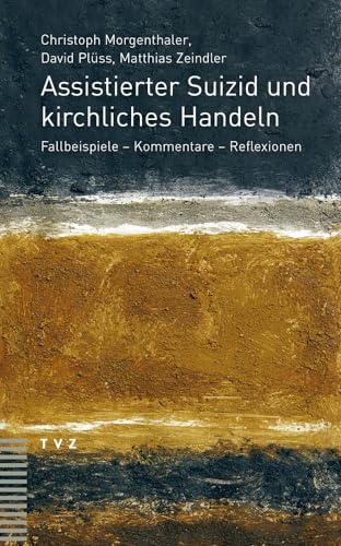 Assistierter Suizid und kirchliches Handeln: Fallbeispiele - Kommentare - Reflexionen von Theologischer Verlag Ag