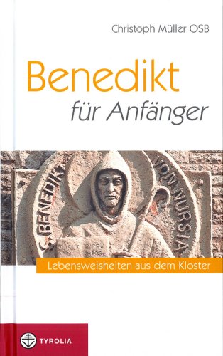 Benedikt für Anfänger: Lebensweisheiten aus dem Kloster von Tyrolia Verlagsanstalt Gm