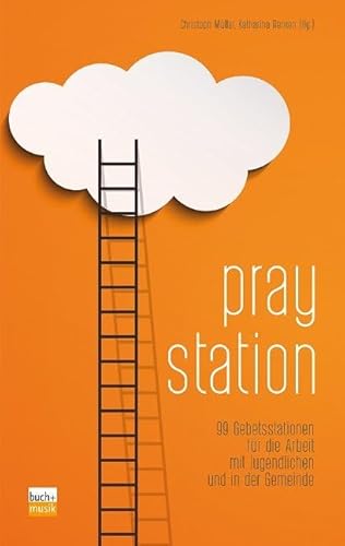Praystation: 99 Gebetsstationen für die Arbeit mit Jugendlichen und in der Gemeinde von buch + musik