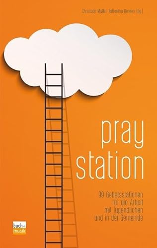 Praystation: 99 Gebetsstationen für die Arbeit mit Jugendlichen und in der Gemeinde