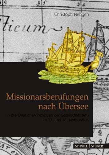 Missionarsberufung nach Übersee: in drei Deutschen Provinzen der Gesellschaft Jesu im 17. und 18. Jahrhundert (Jesuitica, Band 14)
