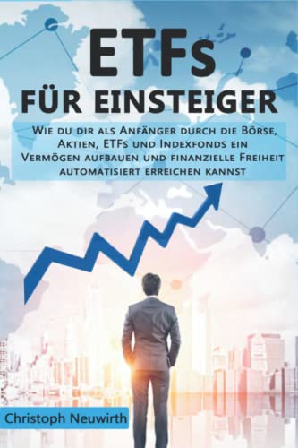 ETFs für Einsteiger: Wie du dir als Anfänger durch die Börse, Aktien, ETFs und Indexfonds ein Vermögen aufbauen und finanzielle Freiheit automatisiert ... Finanzielle Unabhängigkeit erlangen, Band 3)