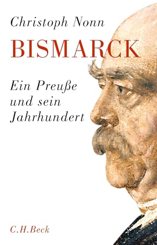 Bismarck: Ein Preuße und sein Jahrhundert von Beck C. H.