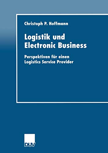 Logistik und Electronic Business. Perspektiven für einen Logistics Service Provider (DUV Wirtschaftswissenschaft)