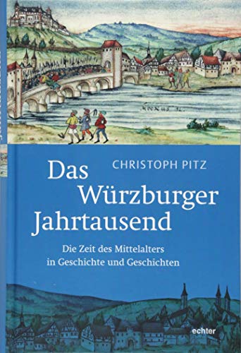 Das Würzburger Jahrtausend: Die Zeit des Mittelalters in Geschichte und Geschichten von Echter Verlag GmbH