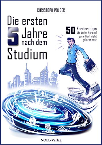 Die ersten 5 Jahre nach dem Studium: 50 Karrieretipps, die Du im Hörsaal garantiert nicht gelernt hast