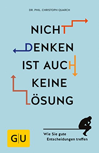 Nicht denken ist auch keine Lösung: Wie Sie gute Entscheidungen treffen (Lebenshilfe)