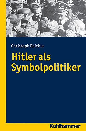 Hitler als Symbolpolitiker (Wege zur Geschichtswissenschaft) von Kohlhammer