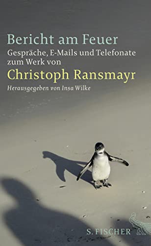 Bericht am Feuer: Gespräche, E-Mails und Telefonate zum Werk von Christoph Ransmayr